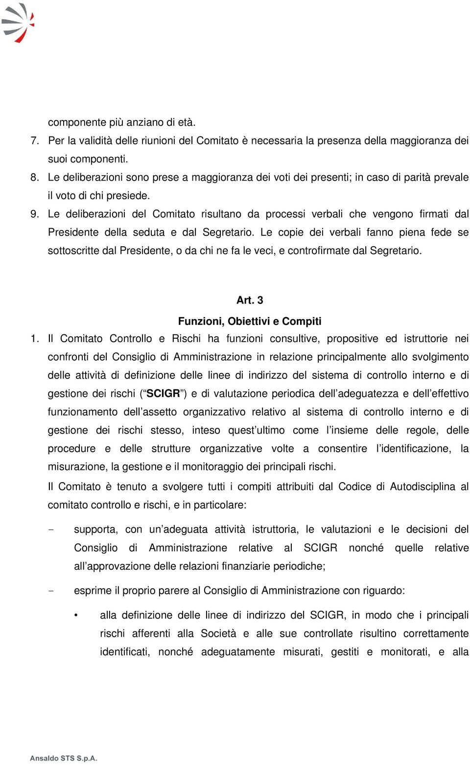 Le deliberazioni del Comitato risultano da processi verbali che vengono firmati dal Presidente della seduta e dal Segretario.