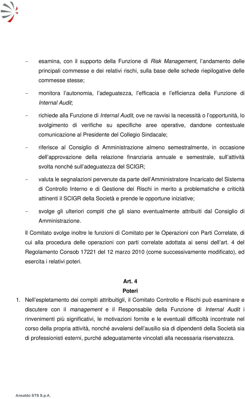 verifiche su specifiche aree operative, dandone contestuale comunicazione al Presidente del Collegio Sindacale; - riferisce al Consiglio di Amministrazione almeno semestralmente, in occasione dell