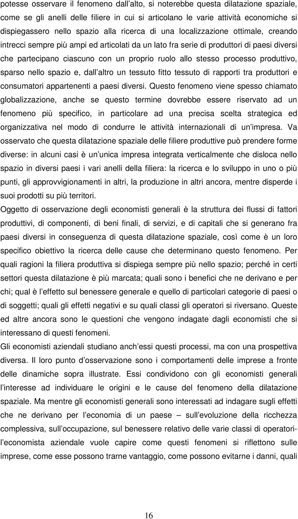 stesso processo produttivo, sparso nello spazio e, dall altro un tessuto fitto tessuto di rapporti tra produttori e consumatori appartenenti a paesi diversi.