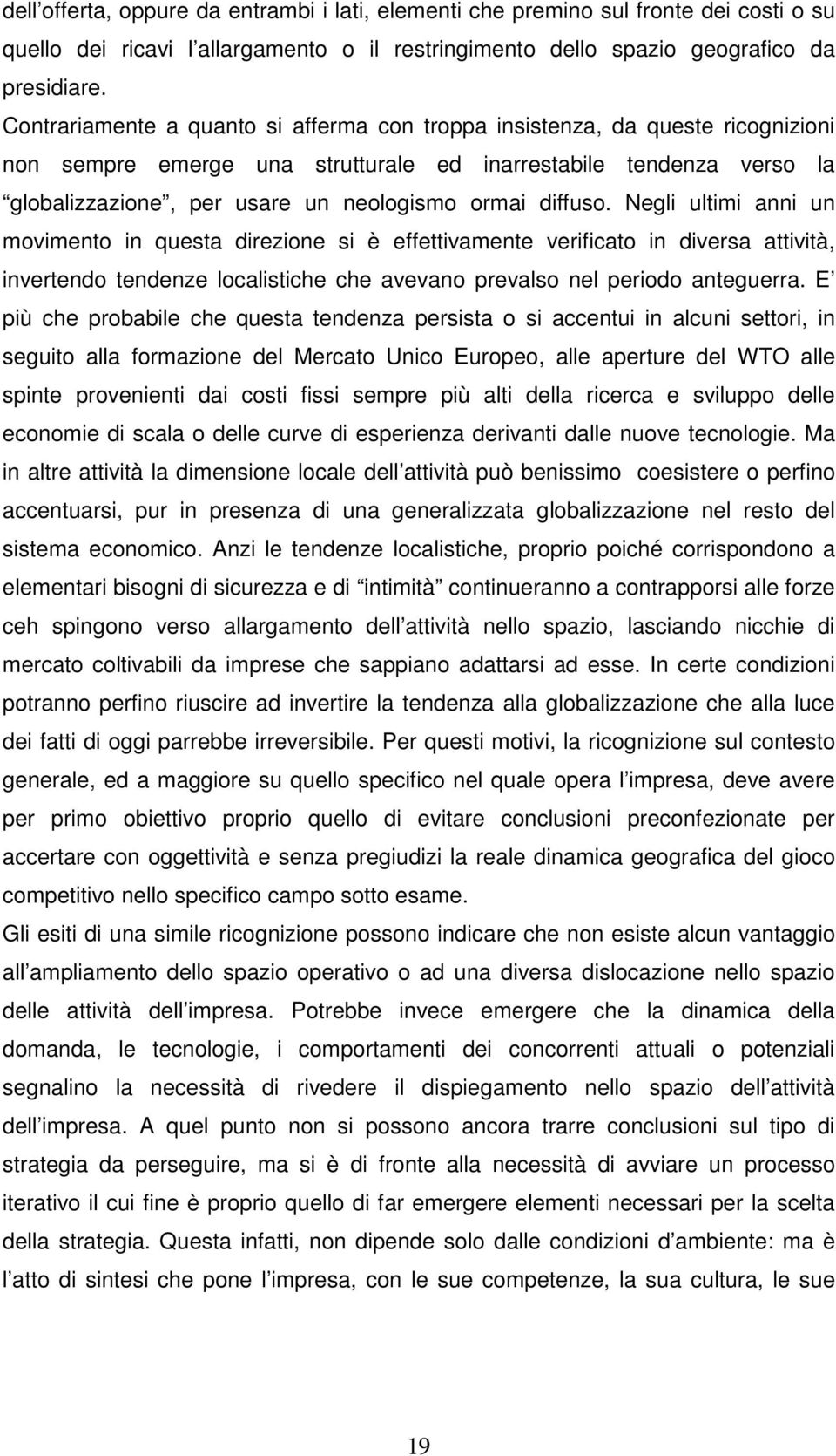 diffuso. Negli ultimi anni un movimento in questa direzione si è effettivamente verificato in diversa attività, invertendo tendenze localistiche che avevano prevalso nel periodo anteguerra.