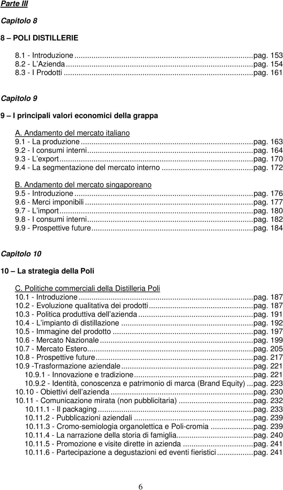 Andamento del mercato singaporeano 9.5 - Introduzione...pag. 176 9.6 - Merci imponibili...pag. 177 9.7 - L import...pag. 180 9.8 - I consumi interni...pag. 182 9.9 - Prospettive future...pag. 184 Capitolo 10 10 La strategia della Poli C.