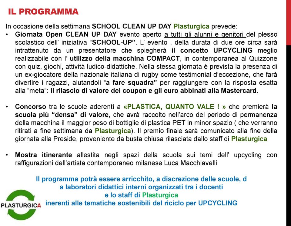 L evento, della durata di due ore circa sarà intrattenuto da un presentatore che spiegherà il concetto UPCYCLING meglio realizzabile con l utilizzo della macchina COMPACT, in contemporanea al