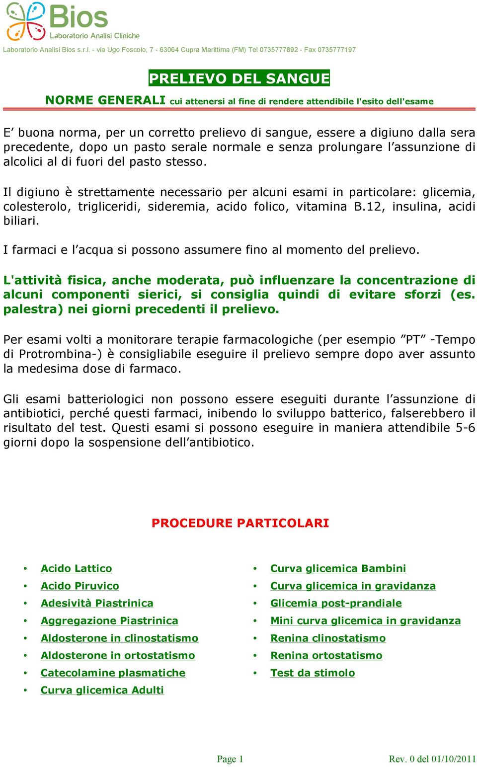 Il digiuno è strettamente necessario per alcuni esami in particolare: glicemia, colesterolo, trigliceridi, sideremia, acido folico, vitamina B.12, insulina, acidi biliari.