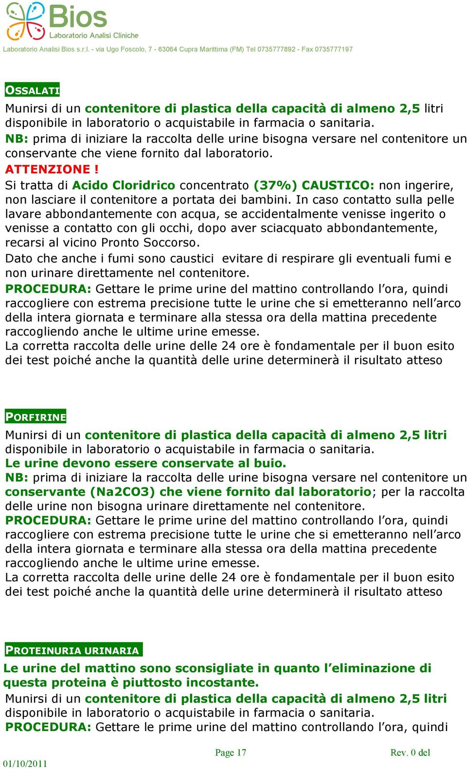 In caso contatto sulla pelle lavare abbondantemente con acqua, se accidentalmente venisse ingerito o venisse a contatto con gli occhi, dopo aver sciacquato abbondantemente, recarsi al vicino Pronto