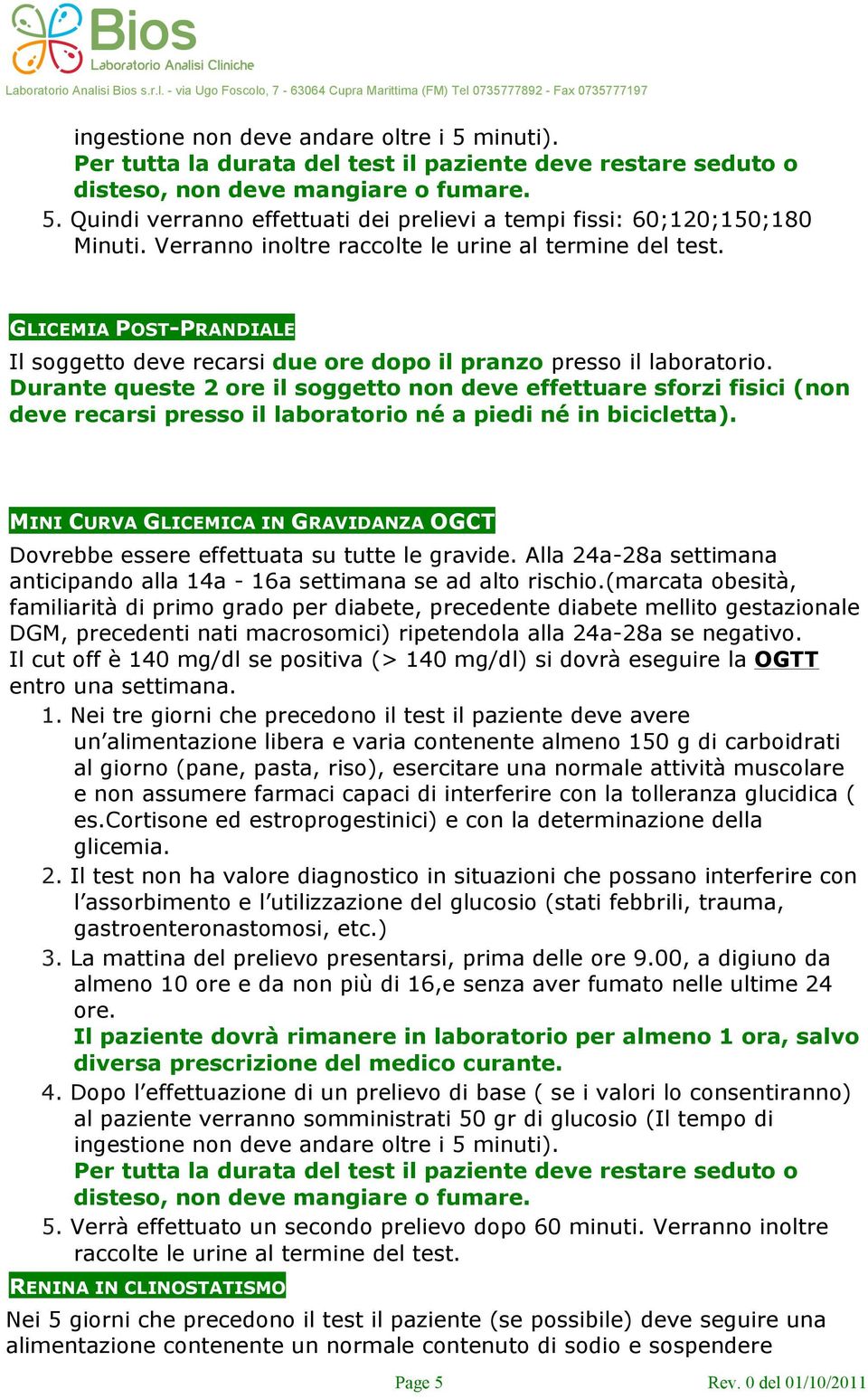 Durante queste 2 ore il soggetto non deve effettuare sforzi fisici (non deve recarsi presso il laboratorio né a piedi né in bicicletta).