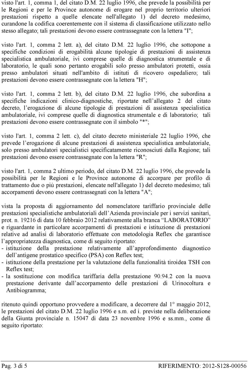 medesimo, curandone la codifica coerentemente con il sistema di classificazione utilizzato nello stesso allegato; tali prestazioni devono essere contrassegnate con la lettera "I"; visto l'art.