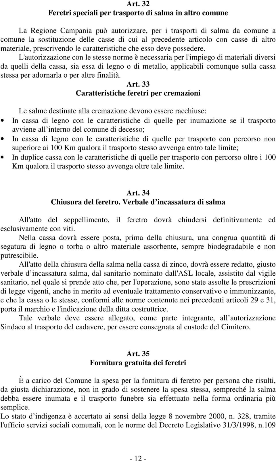 L'autorizzazione con le stesse norme è necessaria per l'impiego di materiali diversi da quelli della cassa, sia essa di legno o di metallo, applicabili comunque sulla cassa stessa per adornarla o per