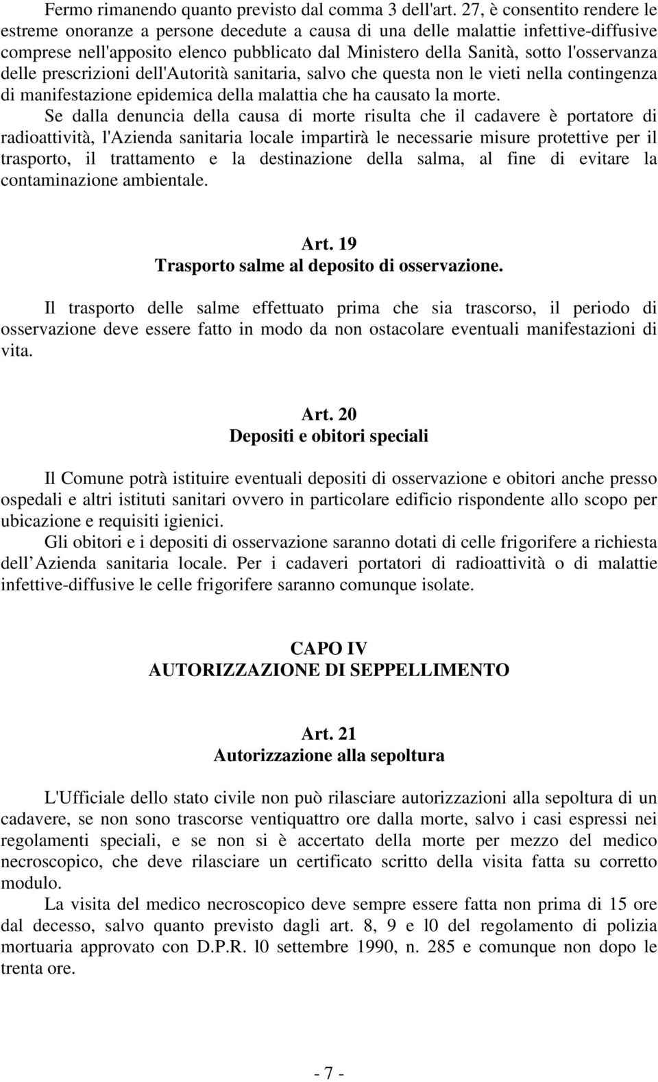 l'osservanza delle prescrizioni dell'autorità sanitaria, salvo che questa non le vieti nella contingenza di manifestazione epidemica della malattia che ha causato la morte.