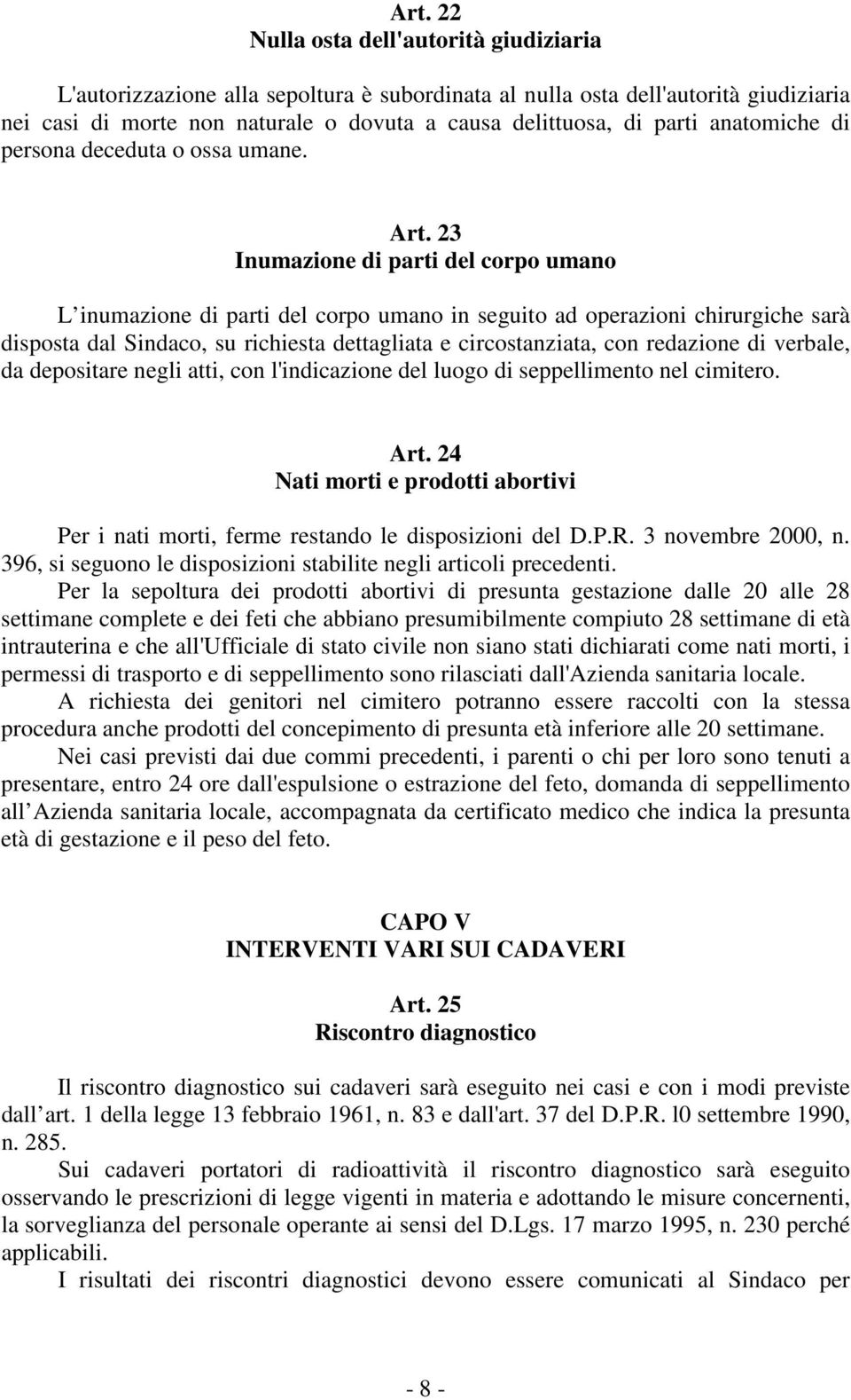 23 Inumazione di parti del corpo umano L inumazione di parti del corpo umano in seguito ad operazioni chirurgiche sarà disposta dal Sindaco, su richiesta dettagliata e circostanziata, con redazione