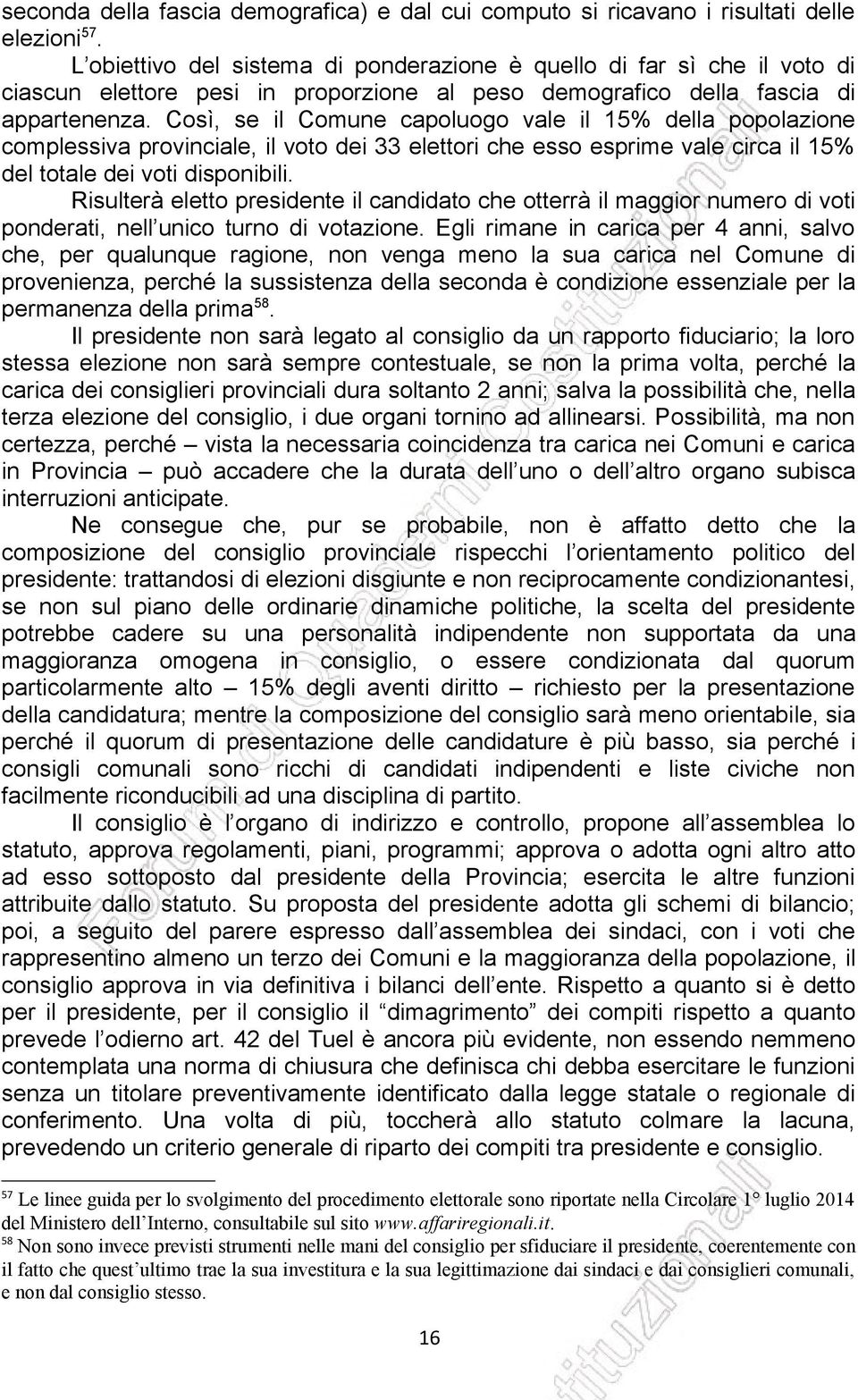 Così, se il Comune capoluogo vale il 15% della popolazione complessiva provinciale, il voto dei 33 elettori che esso esprime vale circa il 15% del totale dei voti disponibili.