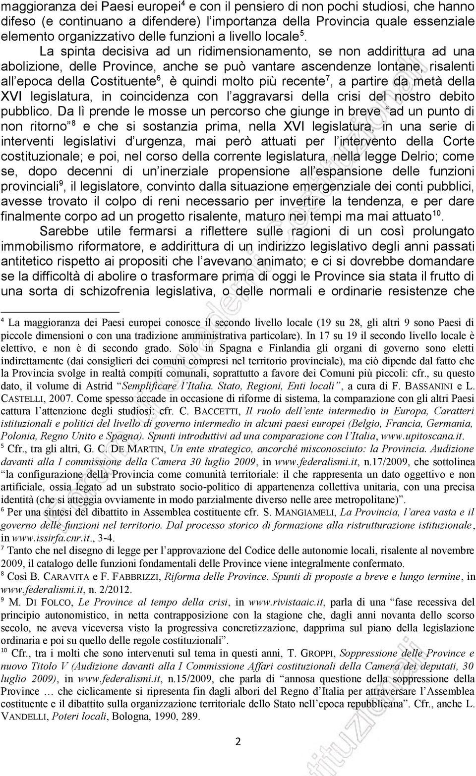 La spinta decisiva ad un ridimensionamento, se non addirittura ad una abolizione, delle Province, anche se può vantare ascendenze lontane, risalenti all epoca della Costituente 6, è quindi molto più