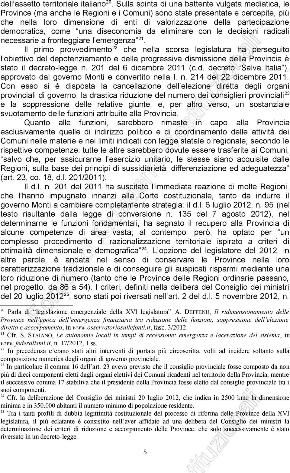 partecipazione democratica, come una diseconomia da eliminare con le decisioni radicali necessarie a fronteggiare l emergenza 21.