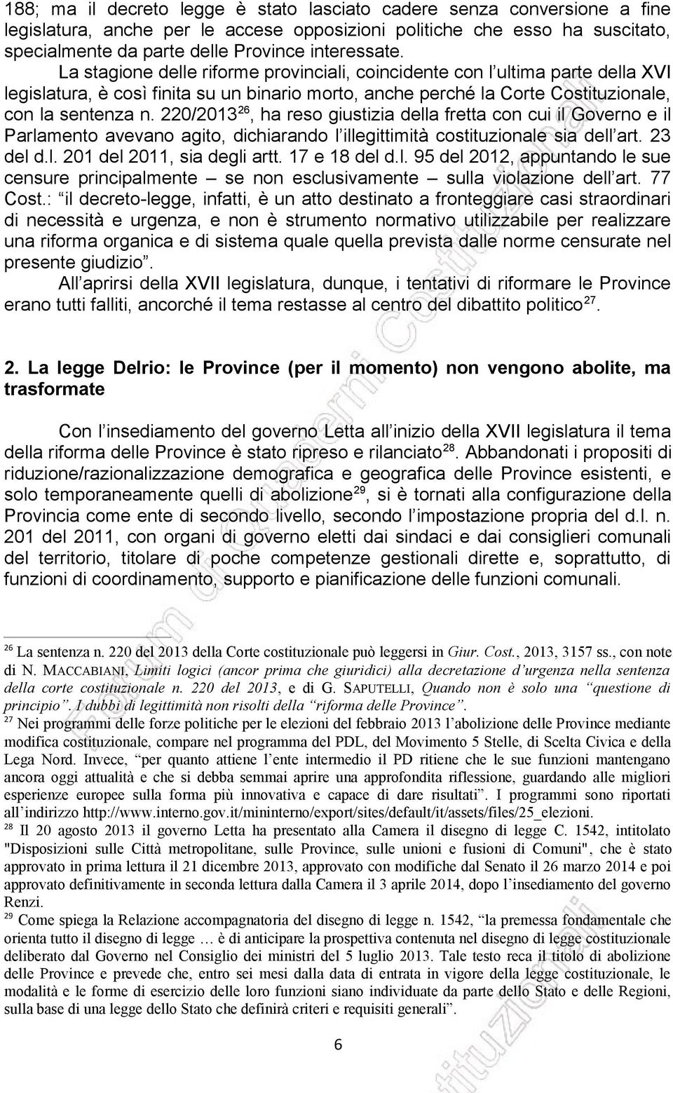 220/2013 26, ha reso giustizia della fretta con cui il Governo e il Parlamento avevano agito, dichiarando l illegittimità costituzionale sia dell art. 23 del d.l. 201 del 2011, sia degli artt.