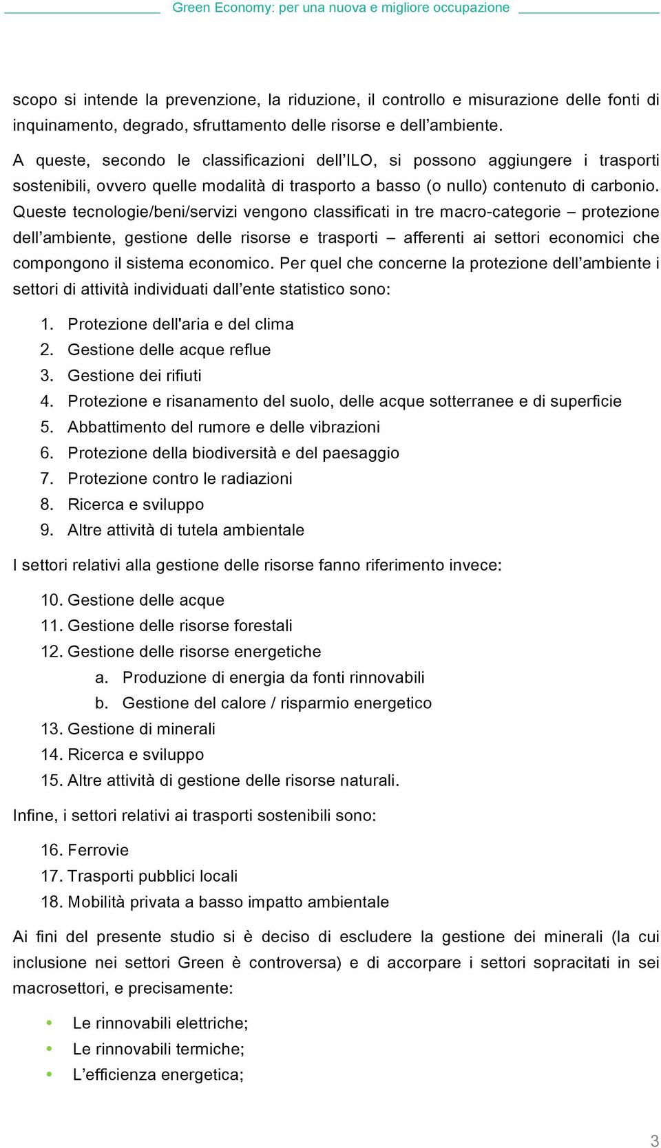 Queste tecnologie/beni/servizi vengono classificati in tre macro-categorie protezione dell ambiente, gestione delle risorse e trasporti afferenti ai settori economici che compongono il sistema