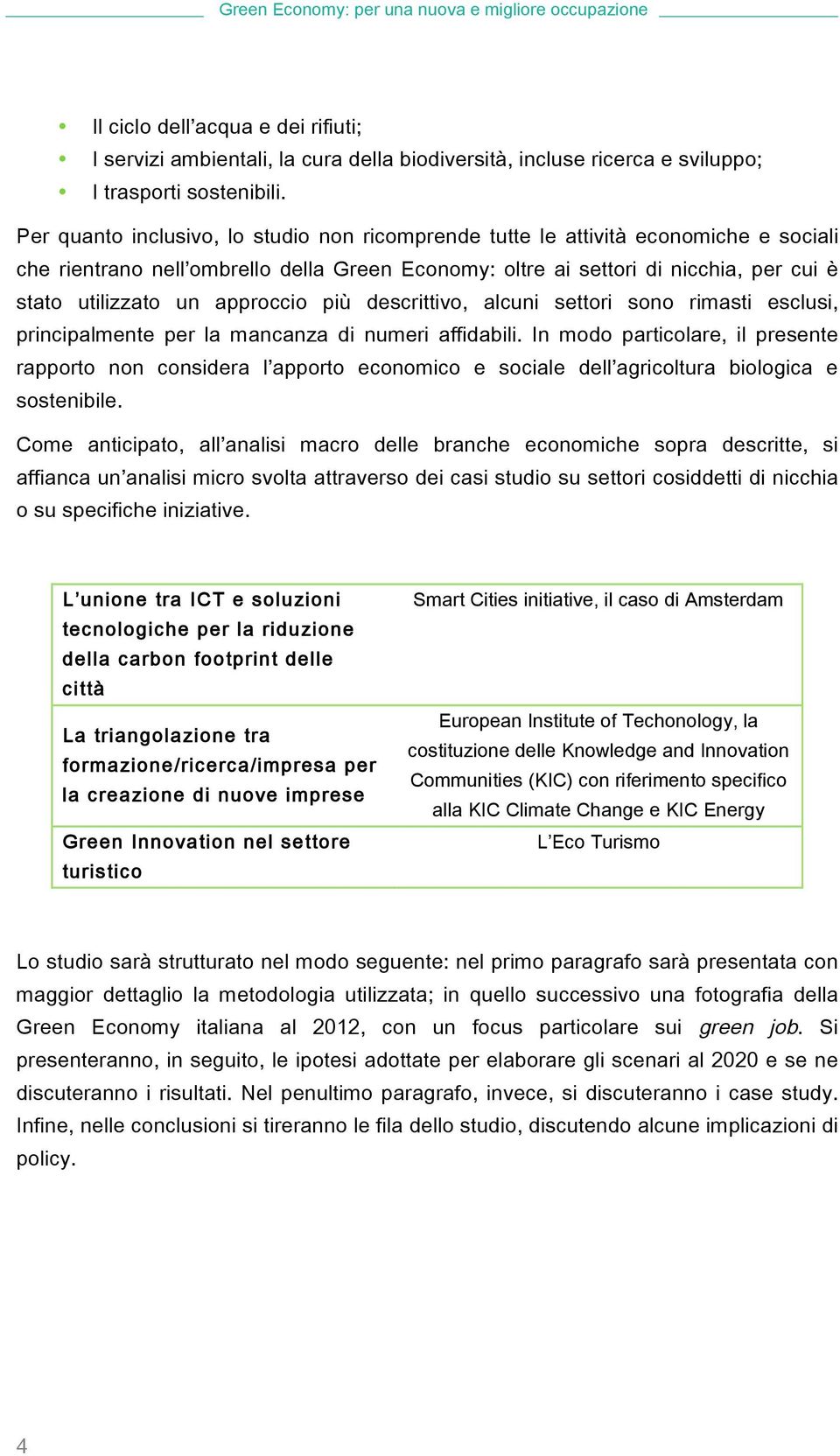 approccio più descrittivo, alcuni settori sono rimasti esclusi, principalmente per la mancanza di numeri affidabili.