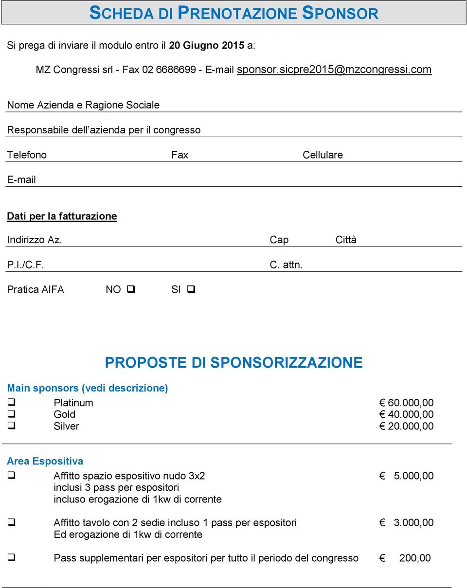 Pratica AIFA NO SI PROPOSTE DI SPONSORIZZAZIONE Main sponsors (vedi descrizione) Platinum 60.000,00 Gold 40.000,00 Silver 20.