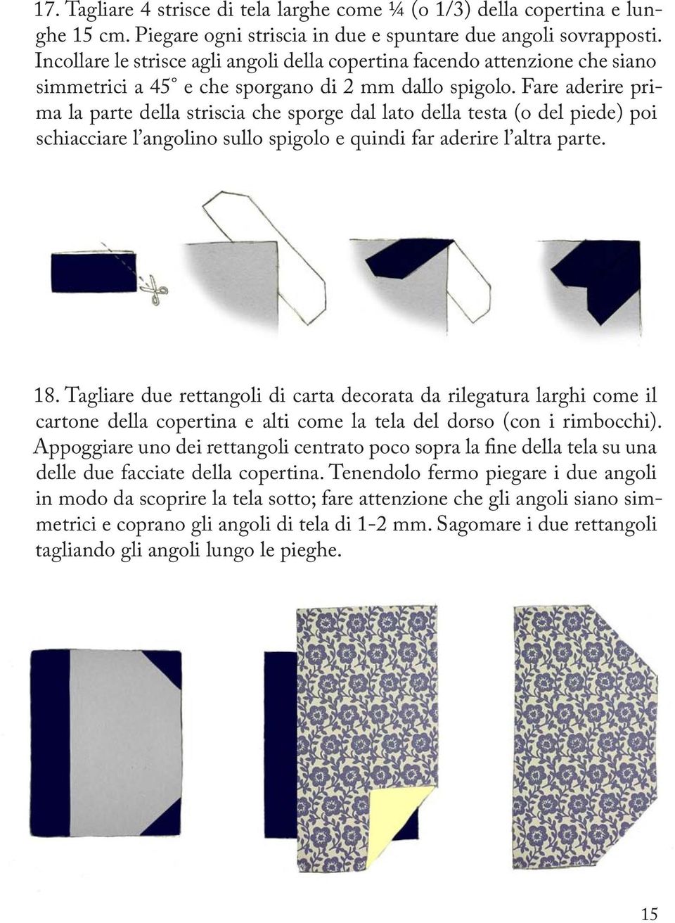 Fare aderire prima la parte della striscia che sporge dal lato della testa (o del piede) poi schiacciare l angolino sullo spigolo e quindi far aderire l altra parte. 18.