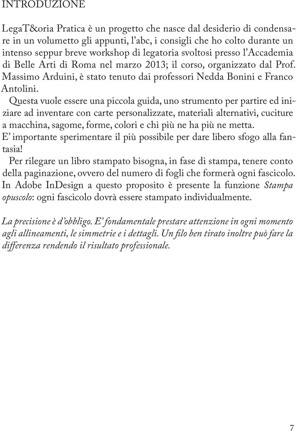 Questa vuole essere una piccola guida, uno strumento per partire ed iniziare ad inventare con carte personalizzate, materiali alternativi, cuciture a macchina, sagome, forme, colori e chi più ne ha