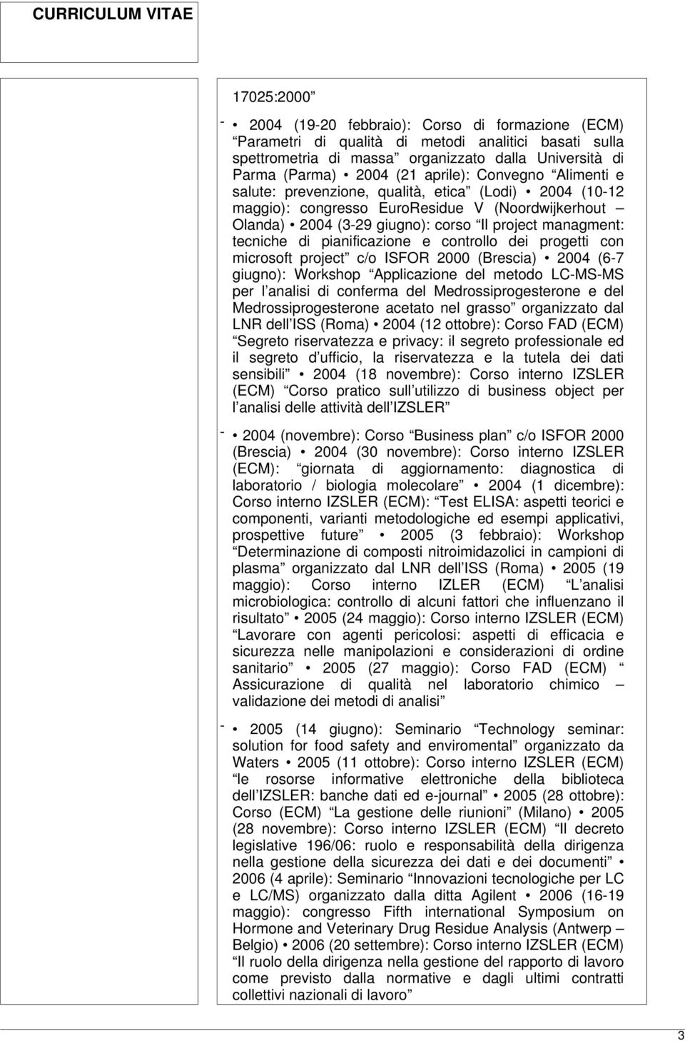 di pianificazione e controllo dei progetti con microsoft project c/o ISFOR 2000 (Brescia) 2004 (6-7 giugno): Workshop Applicazione del metodo LC-MS-MS per l analisi di conferma del