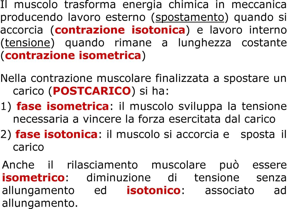 1) fase isometrica: il muscolo sviluppa la tensione necessaria a vincere la forza esercitata dal carico 2) fase isotonica: il muscolo si accorcia e