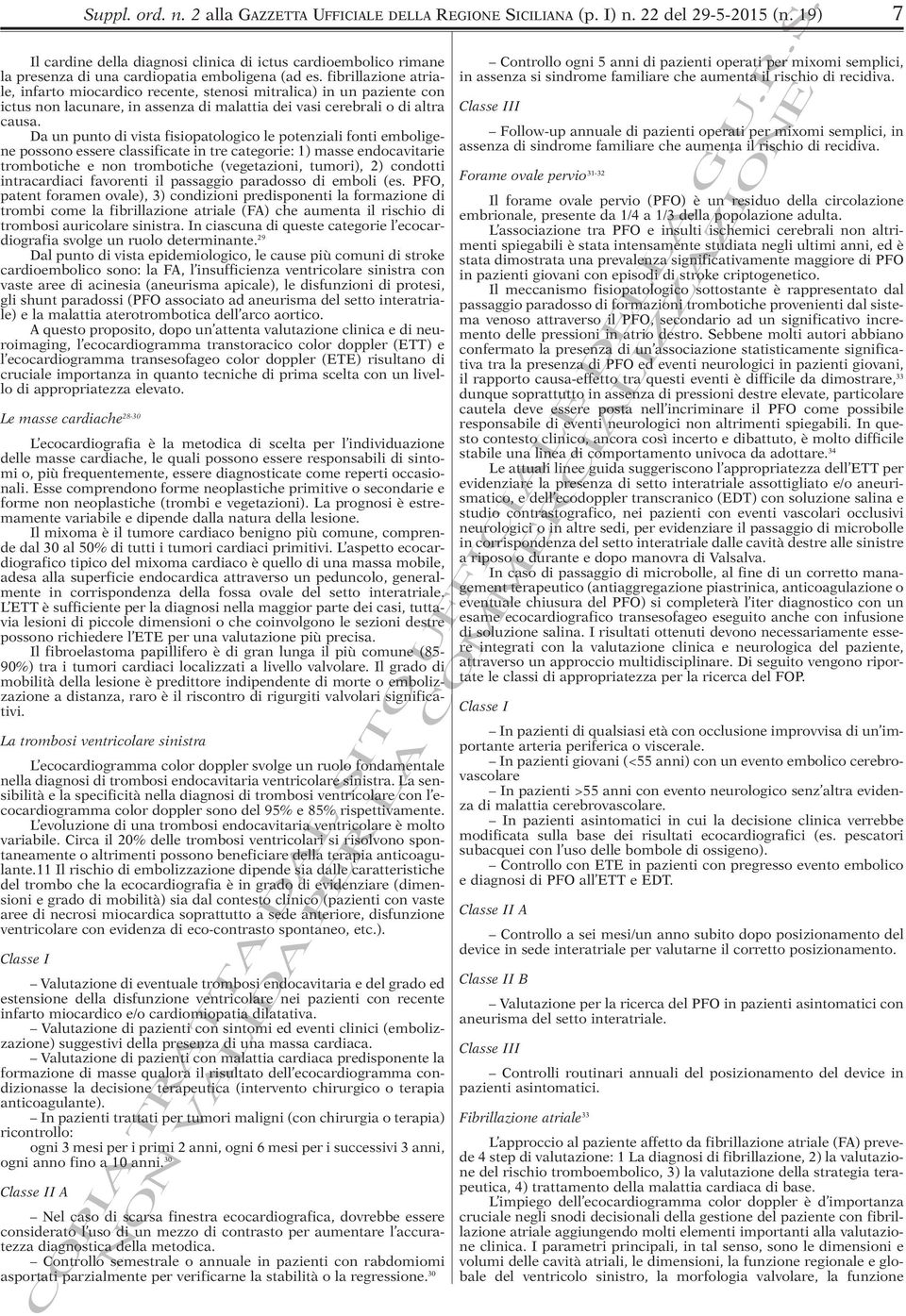 fibrillazione atriale, infarto miocardico recente, stenosi mitralica) in un paziente con ictus non lacunare, in assenza di malattia dei vasi cerebrali o di altra causa.