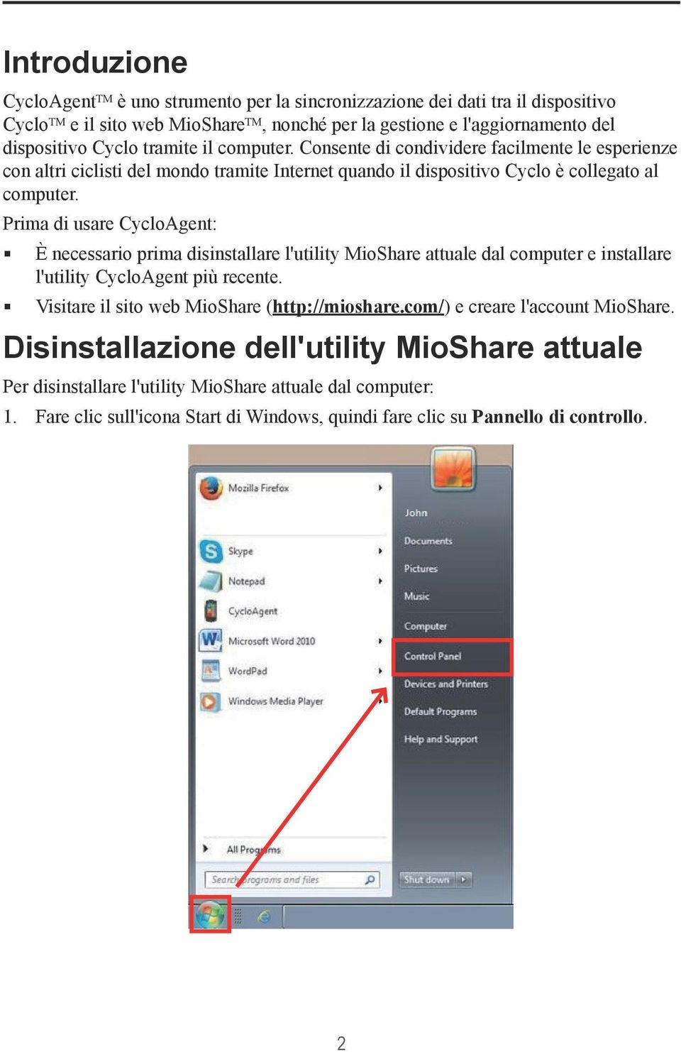 Prima di usare CycloAgent: È necessario prima disinstallare l'utility MioShare attuale dal computer e installare l'utility CycloAgent più recente. Visitare il sito web MioShare (http://mioshare.