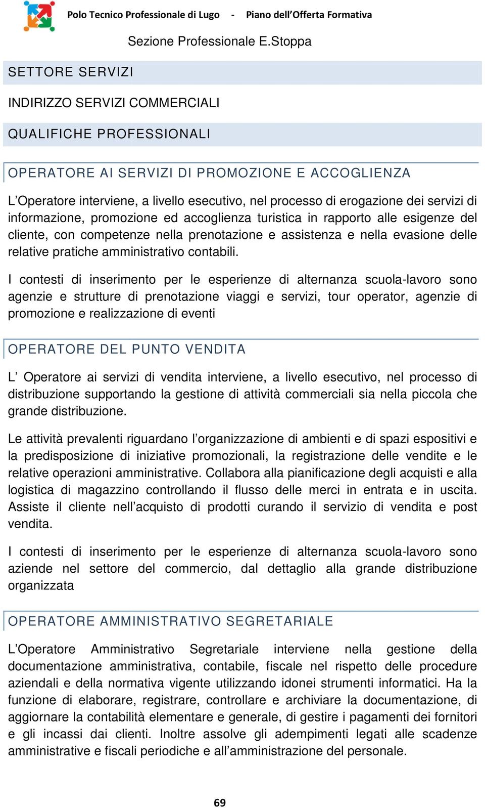 erogazione dei servizi di informazione, promozione ed accoglienza turistica in rapporto alle esigenze del cliente, con competenze nella prenotazione e assistenza e nella evasione delle relative