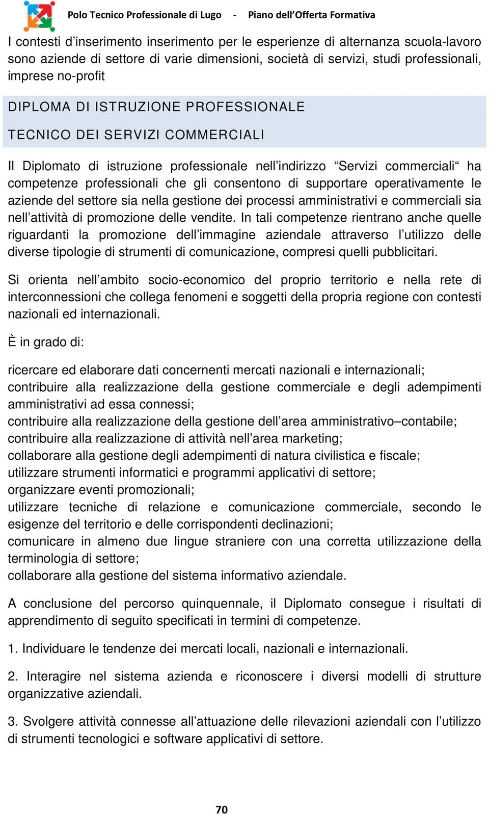 supportare operativamente le aziende del settore sia nella gestione dei processi amministrativi e commerciali sia nell attività di promozione delle vendite.