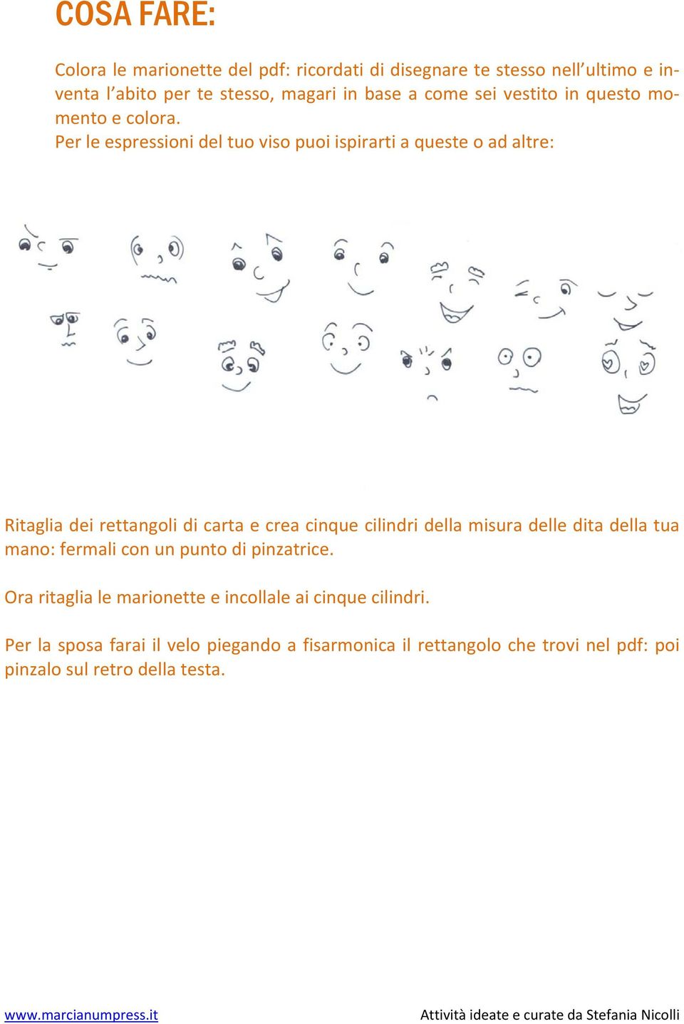Per le espressioni del tuo viso puoi ispirarti a queste o ad altre: Ritaglia dei rettangoli di carta e crea cinque cilindri della misura