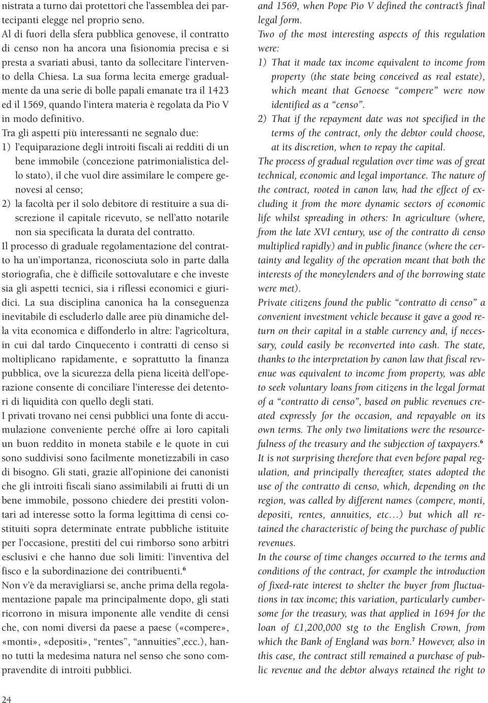 La sua forma lecita emerge gradualmente da una serie di bolle papali emanate tra il 1423 ed il 1569, quando l intera materia è regolata da Pio V in modo definitivo.