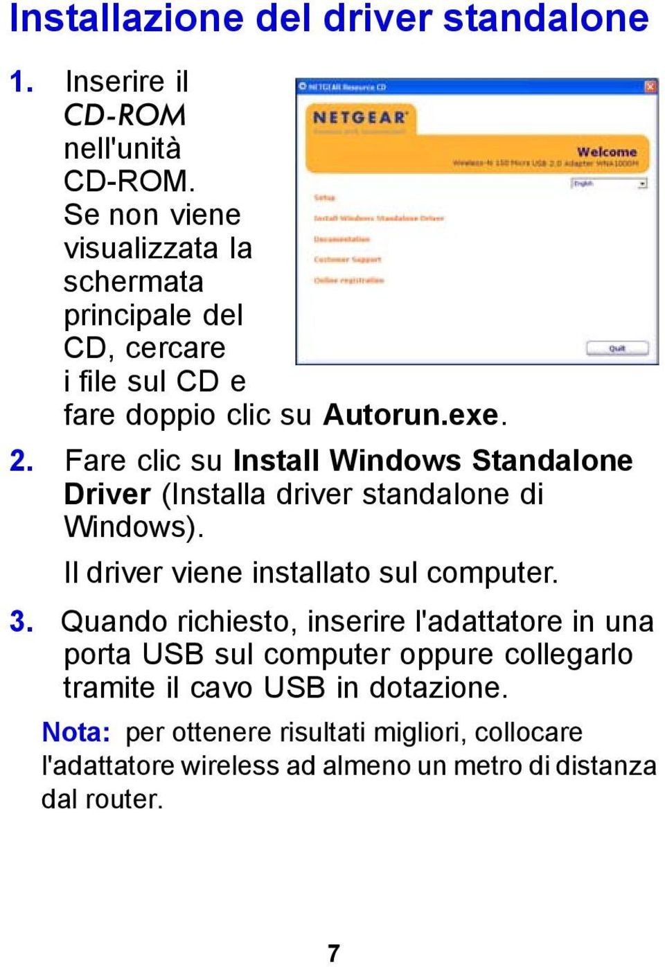 Fare clic su Install Windows Standalone Driver (Installa driver standalone di Windows). Il driver viene installato sul computer. 3.