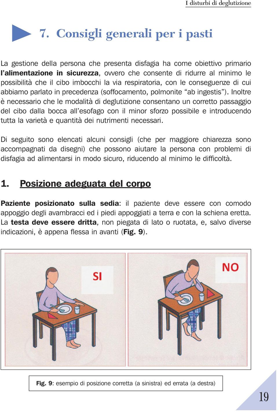 Inoltre è necessario che le modalità di deglutizione consentano un corretto passaggio del cibo dalla bocca all esofago con il minor sforzo possibile e introducendo tutta la varietà e quantità dei