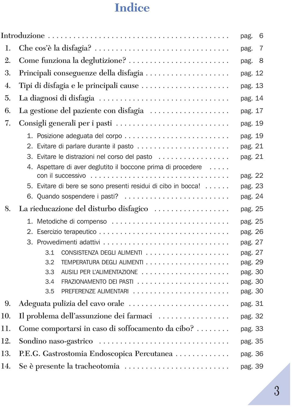 La gestione del paziente con disfagia................... pag. 17 7. Consigli generali per i pasti........................... pag. 19 1. Posizione adeguata del corpo......................... pag. 19 2.