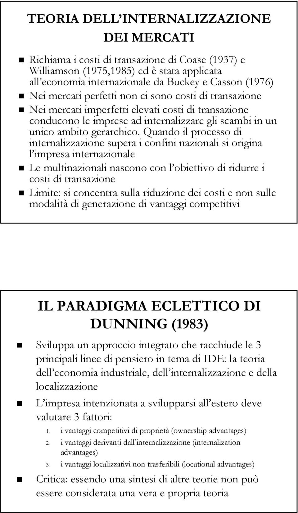 Quando il processo di internalizzazione supera i confini nazionali si origina l impresa internazionale Le multinazionali nascono con l obiettivo di ridurre i costi di transazione Limite: si concentra