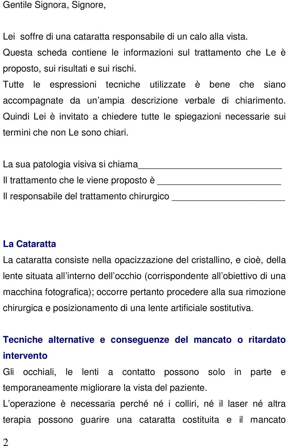 Quindi Lei è invitato a chiedere tutte le spiegazioni necessarie sui termini che non Le sono chiari.