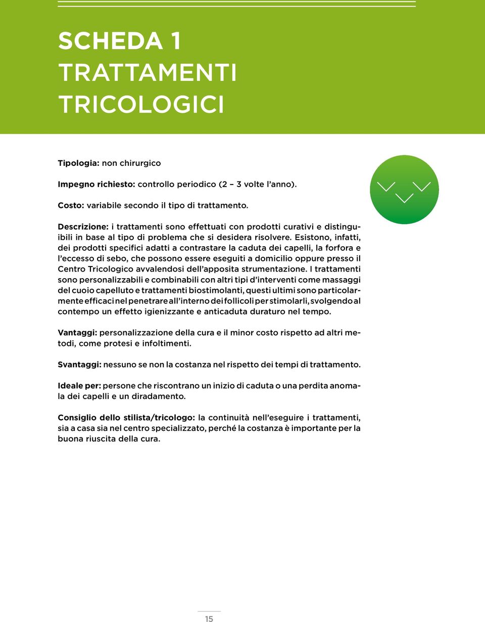 Esistono, infatti, dei prodotti specifici adatti a contrastare la caduta dei capelli, la forfora e l eccesso di sebo, che possono essere eseguiti a domicilio oppure presso il Centro Tricologico