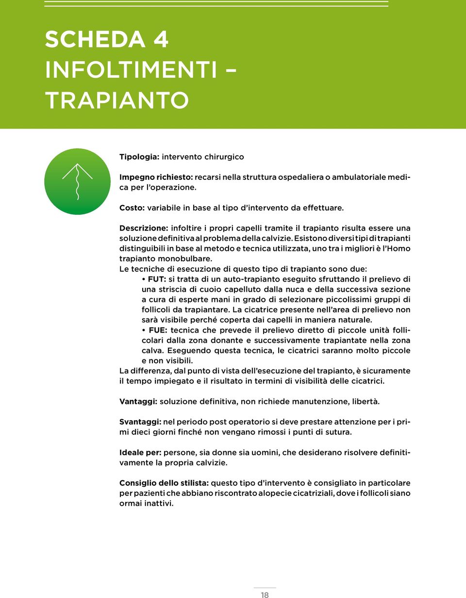 Esistono diversi tipi di trapianti distinguibili in base al metodo e tecnica utilizzata, uno tra i migliori è l Homo trapianto monobulbare.