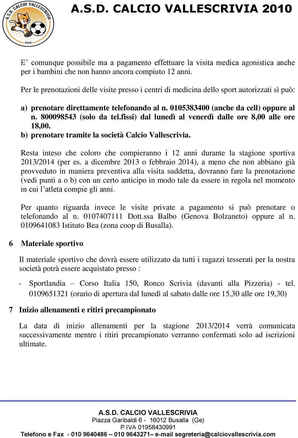 fissi) dal lunedì al venerdì dalle ore 8,00 alle ore 18,00. b) prenotare tramite la società Calcio Vallescrivia.