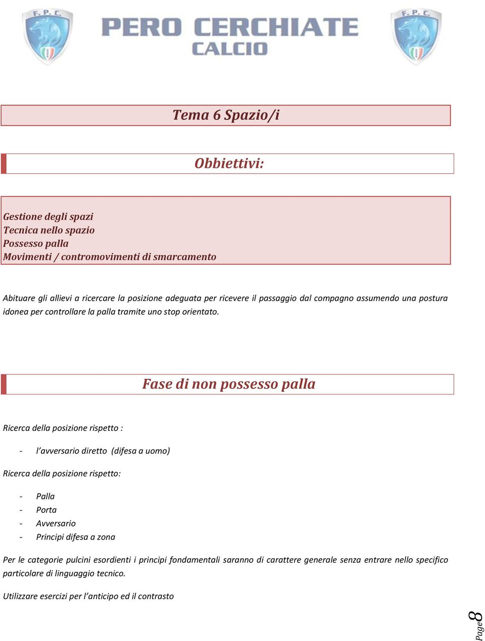 Fase di non possesso palla Ricerca della posizione rispetto : - l avversario diretto (difesa a uomo) Ricerca della posizione rispetto: - Palla - Porta - Avversario - Principi