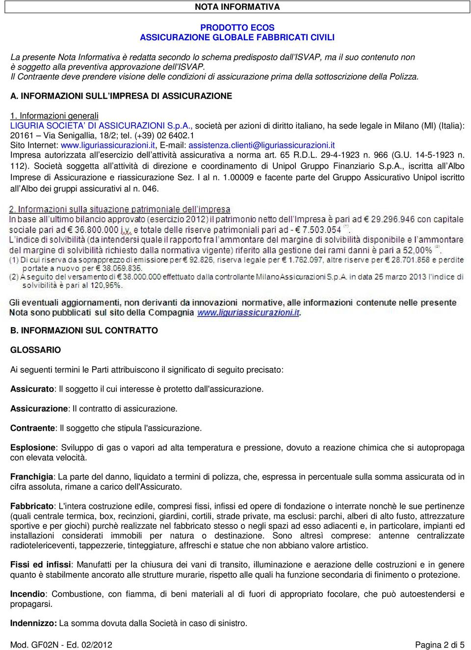 Informazioni generali LIGURIA SOCIETA DI ASSICURAZIONI S.p.A., società per azioni di diritto italiano, ha sede legale in Milano (MI) (Italia): 20161 Via Senigallia, 18/2; tel. (+39) 02 6402.