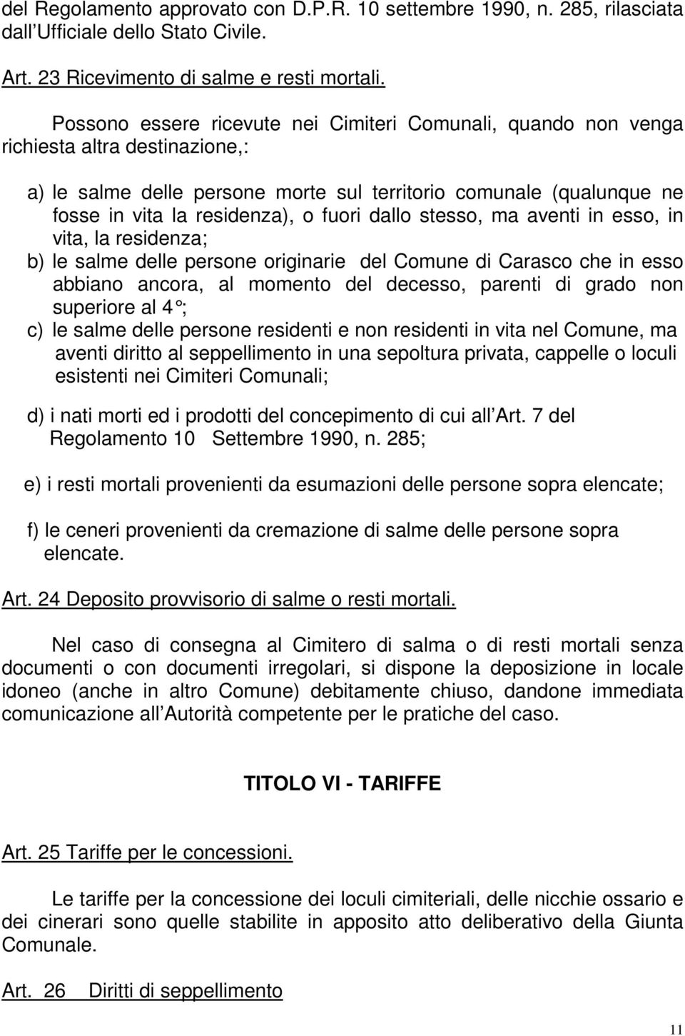 fuori dallo stesso, ma aventi in esso, in vita, la residenza; b) le salme delle persone originarie del Comune di Carasco che in esso abbiano ancora, al momento del decesso, parenti di grado non