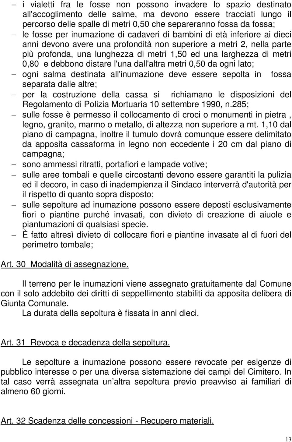 larghezza di metri 0,80 e debbono distare l'una dall'altra metri 0,50 da ogni lato; ogni salma destinata all'inumazione deve essere sepolta in fossa separata dalle altre; per la costruzione della