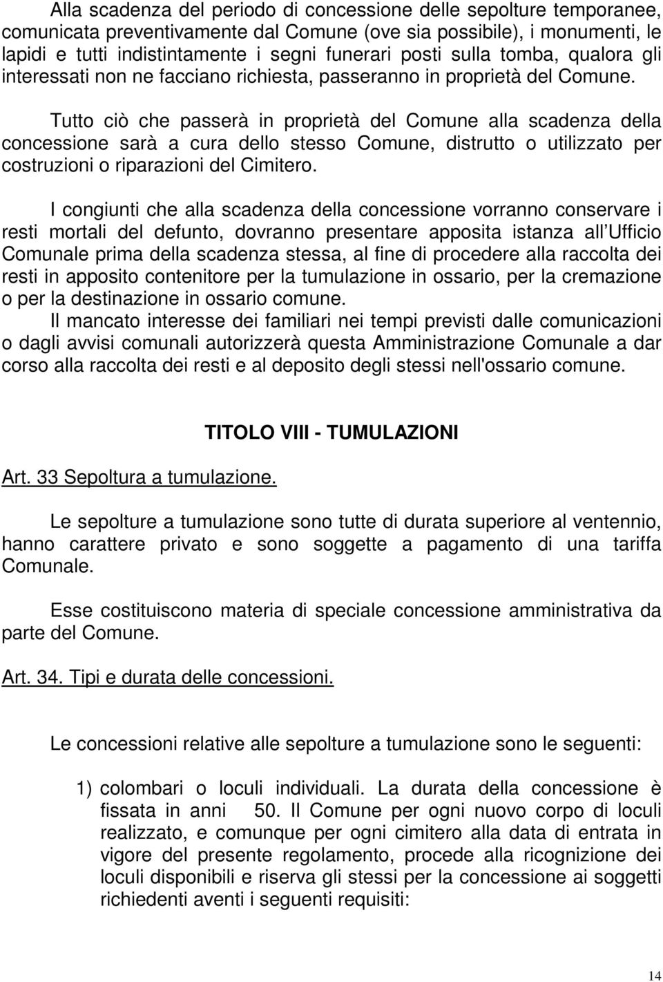 Tutto ciò che passerà in proprietà del Comune alla scadenza della concessione sarà a cura dello stesso Comune, distrutto o utilizzato per costruzioni o riparazioni del Cimitero.