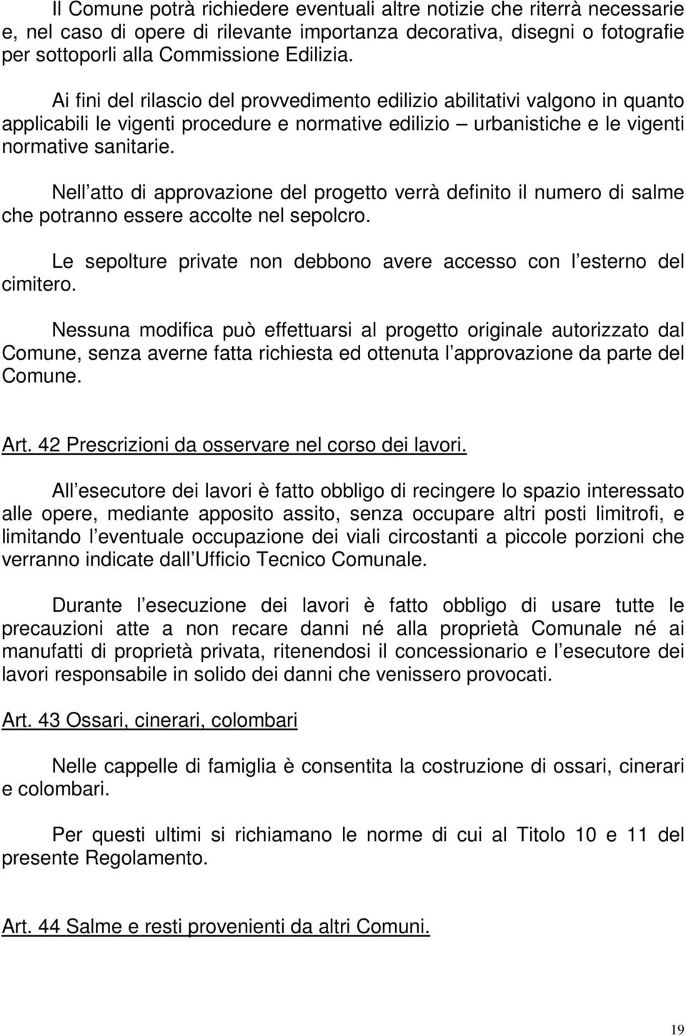 Nell atto di approvazione del progetto verrà definito il numero di salme che potranno essere accolte nel sepolcro. Le sepolture private non debbono avere accesso con l esterno del cimitero.