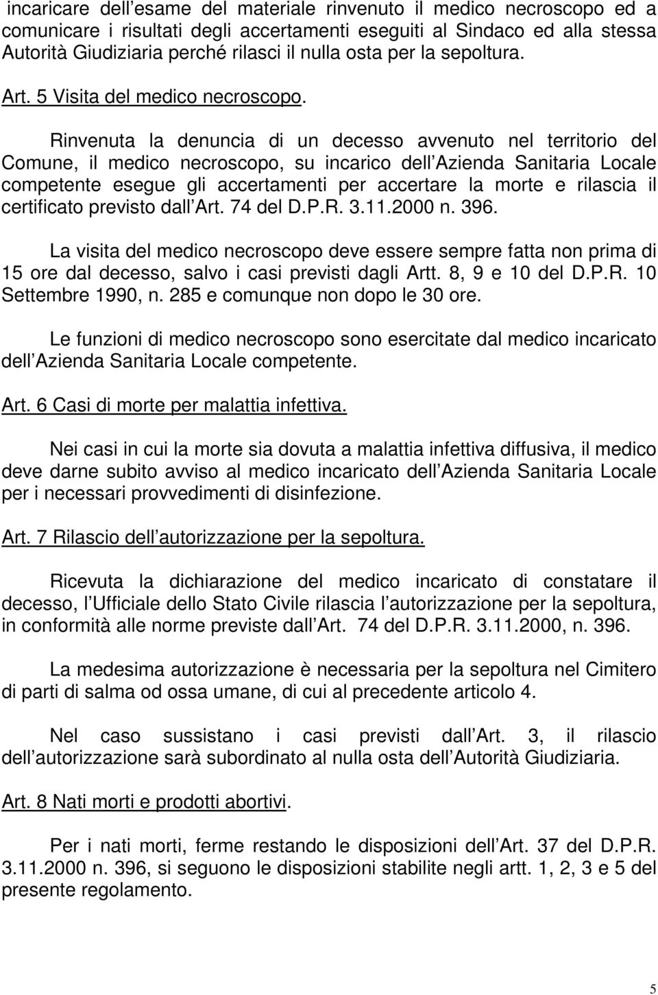 Rinvenuta la denuncia di un decesso avvenuto nel territorio del Comune, il medico necroscopo, su incarico dell Azienda Sanitaria Locale competente esegue gli accertamenti per accertare la morte e