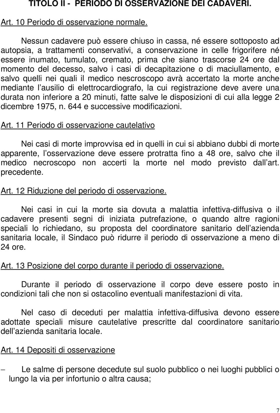 trascorse 24 ore dal momento del decesso, salvo i casi di decapitazione o di maciullamento, e salvo quelli nei quali il medico nescroscopo avrà accertato la morte anche mediante l ausilio di