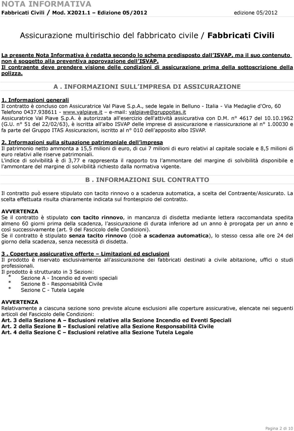 Informazioni generali Il contratto è concluso con Assicuratrice Val Piave S.p.A., sede legale in Belluno - Italia - Via Medaglie d Oro, 60 Telefono 0437.938611 - www.valpiave.