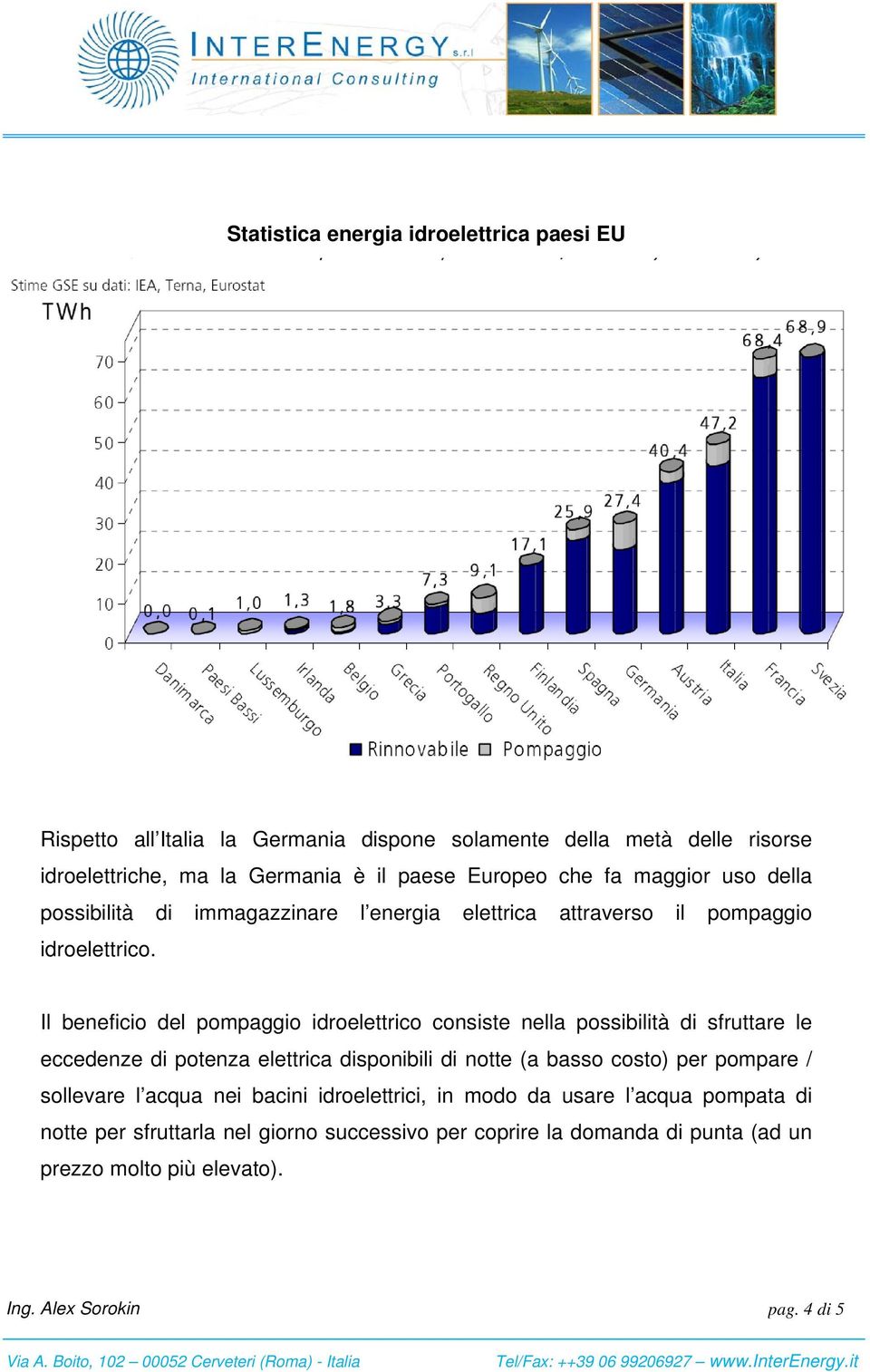 Il beneficio del pompaggio idroelettrico consiste nella possibilità di sfruttare le eccedenze di potenza elettrica disponibili di notte (a basso costo) per