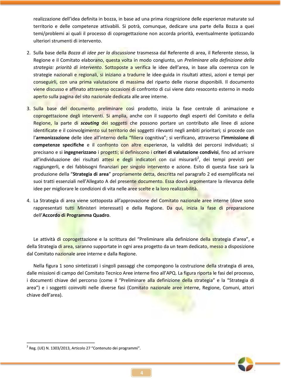 Sulla base della Bozza di idee per la discussione trasmessa dal Referente di area, il Referente stesso, la Regione e il Comitato elaborano, questa volta in modo congiunto, un Preliminare alla