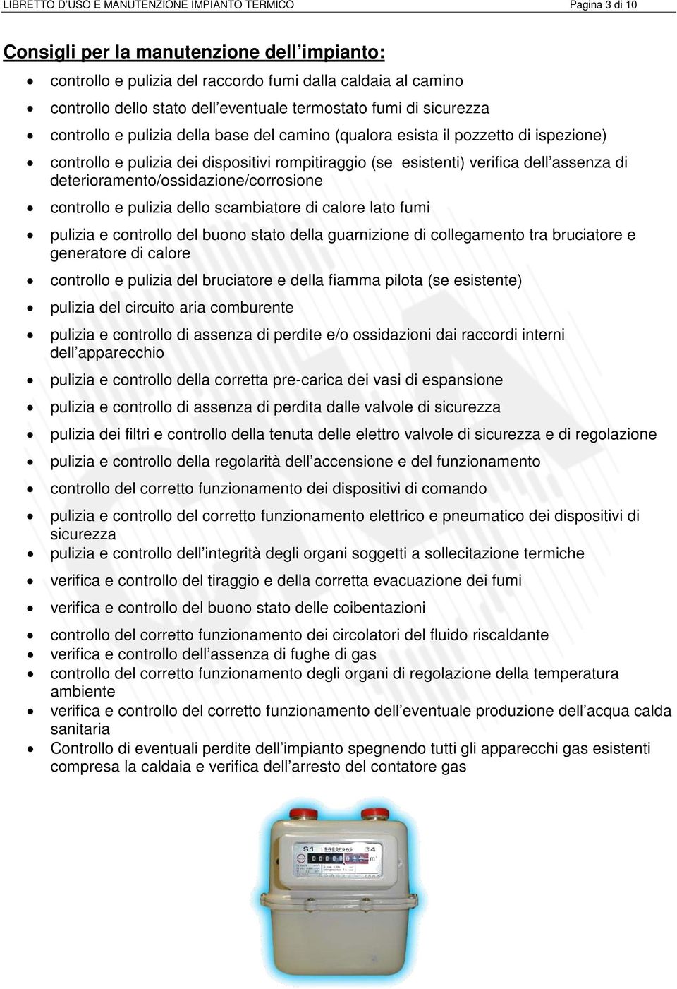 dell assenza di deterioramento/ossidazione/corrosione controllo e pulizia dello scambiatore di calore lato fumi pulizia e controllo del buono stato della guarnizione di collegamento tra bruciatore e